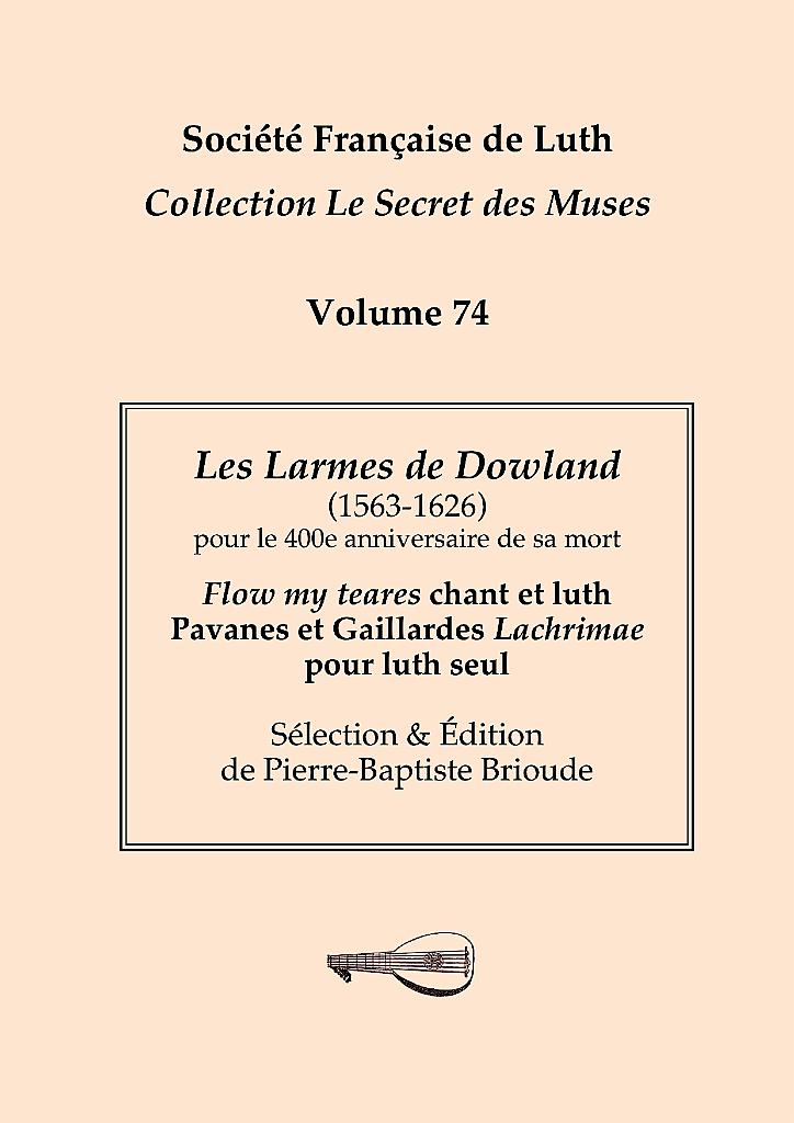 vol_74_couv.jpg - Volume 74Les Larmes de Dowland (1563-1626) pour le 400e anniversaire de sa mortFlow my teares chant et luth - Pavanes et Gaillardes Lachrimae pour luth seulSélection & Édition de Pierre-Baptiste Brioude