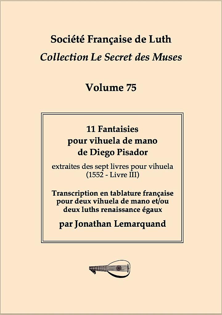 vol_75_couv.jpeg - Volume 75 : 11 Fantaisies pour vihuela de mano de Diego Pisador, extraites du 3e livre pour vihuela (1552). Transcription en tablature française pour 2 vihuela de mano et/ou luths renaissance égaux, par Jonathan Lemarquand.